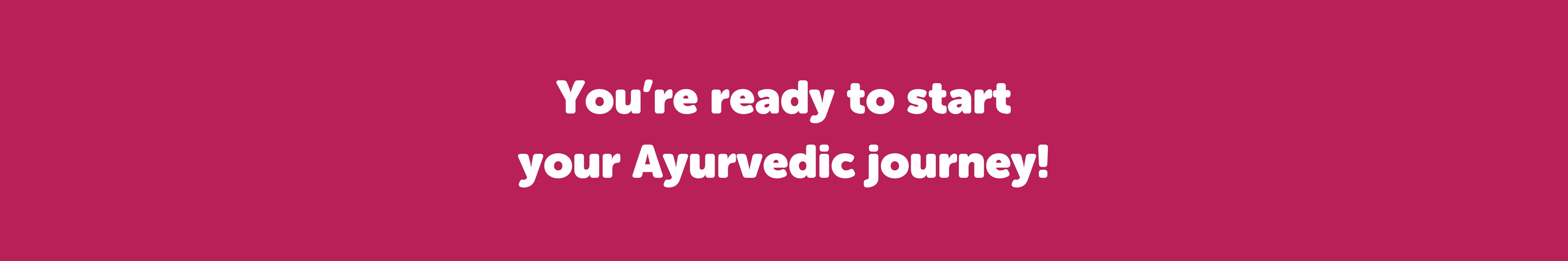 Banner that says you're ready to start your Ayurvedic journey
