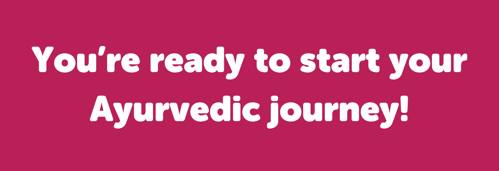 Banner that says you're ready to start your Ayurvedic journey